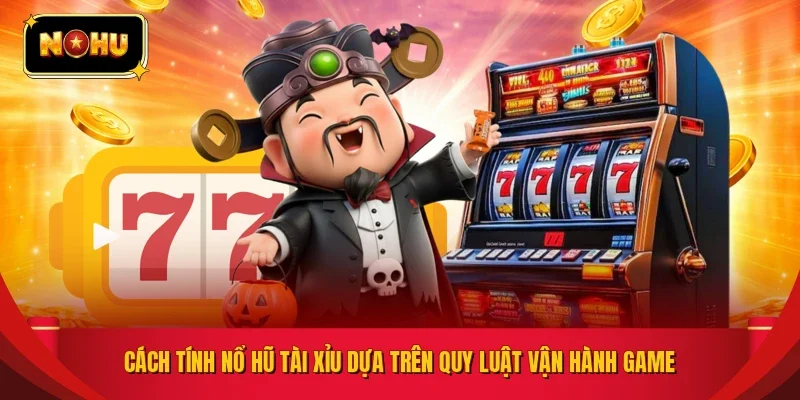 Cách tính nổ hũ tài xỉu dựa trên quy luật vận hành game 