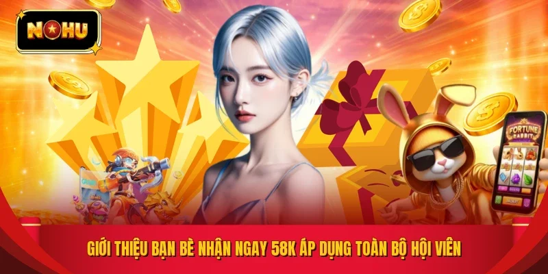 Giới thiệu bạn bè nhận ngay 58k áp dụng toàn bộ hội viên 