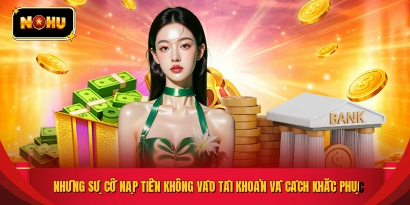 Những sự cố nạp tiền không vào tài khoản và cách khắc phục