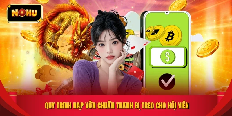 Quy trình nạp vốn chuẩn tránh bị treo cho hội viên