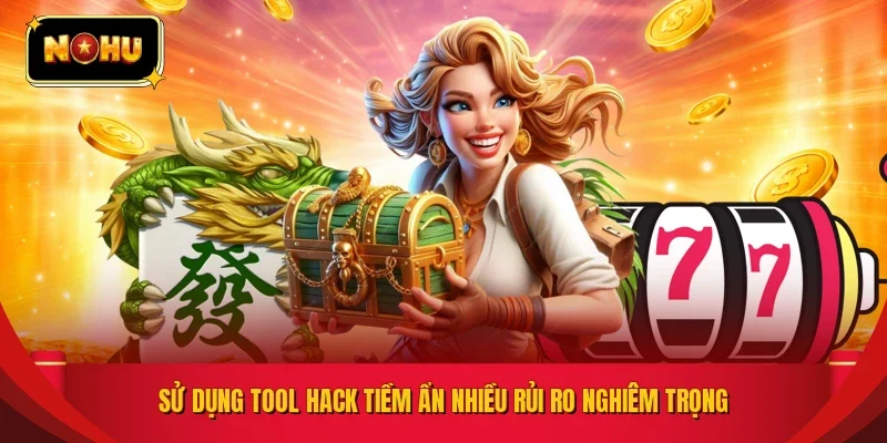 Sử dụng tool hack tiềm ẩn nhiều rủi ro nghiêm trọng