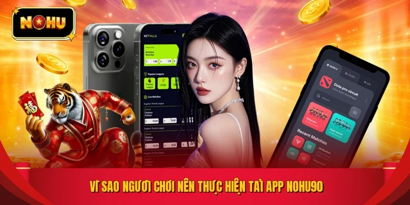 Vì sao người chơi nên thực hiện tải app NOHU90